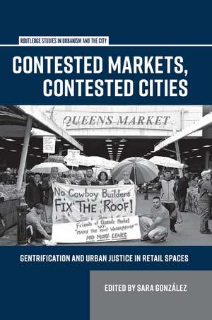 Contested Markets, Contested Cities: Gentrification and Urban Justice in Retail Spaces de Sara González