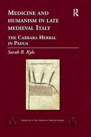 Medicine and Humanism in Late Medieval Italy: The Carrara Herbal in Padua de Sarah R. Kyle