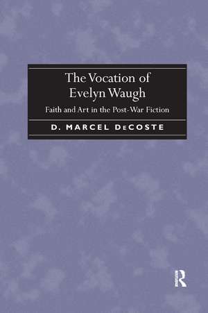 The Vocation of Evelyn Waugh: Faith and Art in the Post-War Fiction de D. Marcel DeCoste