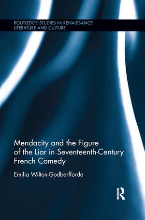 Mendacity and the Figure of the Liar in Seventeenth-Century French Comedy de Emilia Wilton-Godberfforde