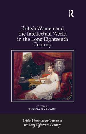 British Women and the Intellectual World in the Long Eighteenth Century de Teresa Barnard