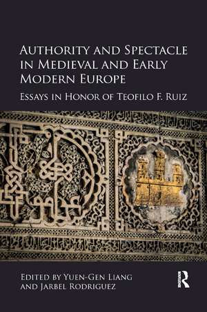 Authority and Spectacle in Medieval and Early Modern Europe: Essays in Honor of Teofilo F. Ruiz de Yuen-Gen Liang