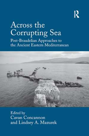 Across the Corrupting Sea: Post-Braudelian Approaches to the Ancient Eastern Mediterranean de Cavan Concannon