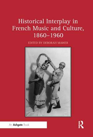 Historical Interplay in French Music and Culture, 1860�1960 de Deborah Mawer