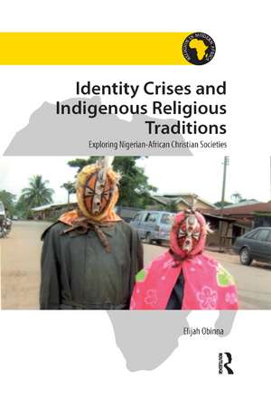 Identity Crises and Indigenous Religious Traditions: Exploring Nigerian-African Christian Societies de Elijah Obinna