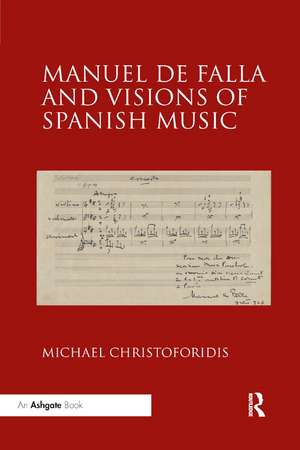 Manuel de Falla and Visions of Spanish Music de Michael Christoforidis