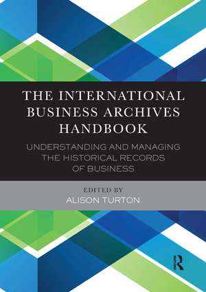 The International Business Archives Handbook: Understanding and managing the historical records of business de Alison Turton