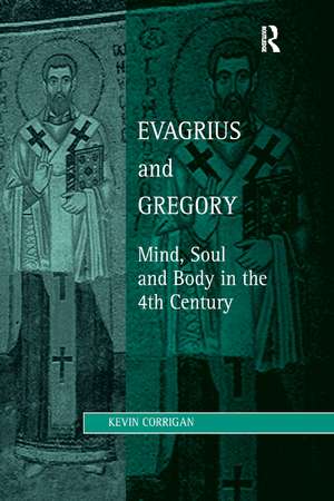 Evagrius and Gregory: Mind, Soul and Body in the 4th Century de Kevin Corrigan