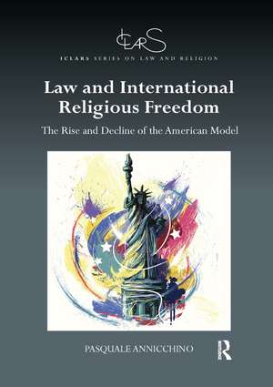 Law and International Religious Freedom: The Rise and Decline of the American Model de Pasquale Annicchino