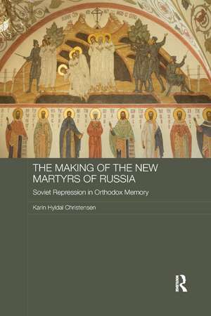 The Making of the New Martyrs of Russia: Soviet Repression in Orthodox Memory de Karin Christensen