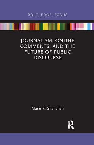 Journalism, Online Comments, and the Future of Public Discourse de Marie K. Shanahan