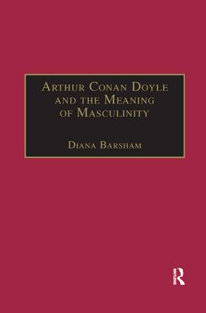 Arthur Conan Doyle and the Meaning of Masculinity de Diana Barsham