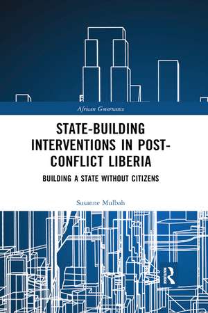 State-building Interventions in Post-Conflict Liberia: Building a State without Citizens de Susanne Mulbah