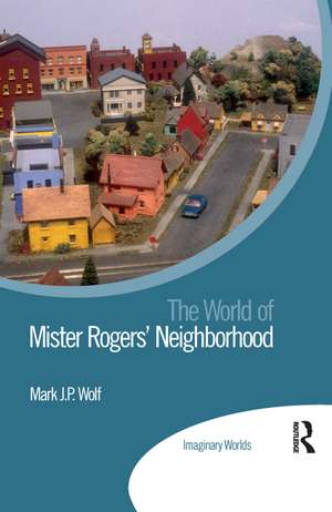 The World of Mister Rogers’ Neighborhood de Mark Wolf