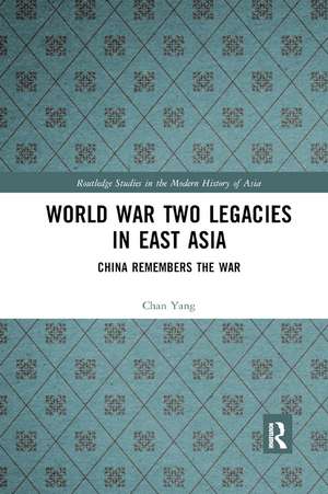 World War Two Legacies in East Asia: China Remembers the War de Chan Yang