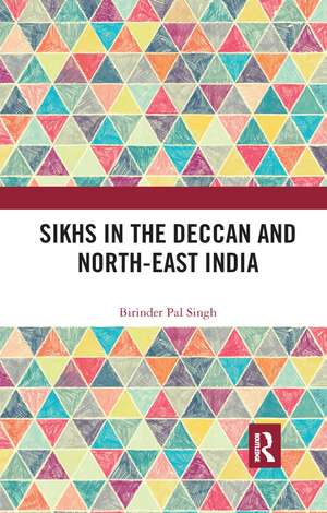 Sikhs in the Deccan and North-East India de Birinder Pal Singh