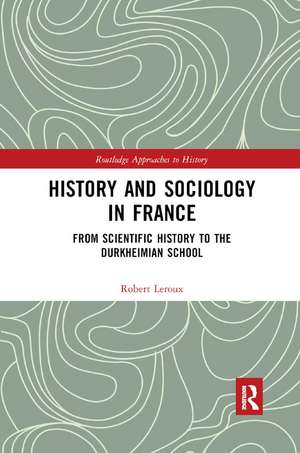 History and Sociology in France: From Scientific History to the Durkheimian School de Robert LeRoux