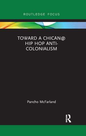 Toward a Chican@ Hip Hop Anti-colonialism de Pancho McFarland