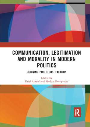 Communication, Legitimation and Morality in Modern Politics: Studying Public Justification de Uriel Abulof