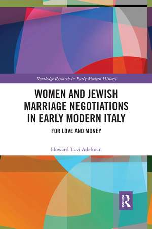 Women and Jewish Marriage Negotiations in Early Modern Italy: For Love and Money de Howard Tzvi Adelman