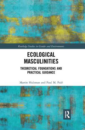 Ecological Masculinities: Theoretical Foundations and Practical Guidance de Martin Hultman