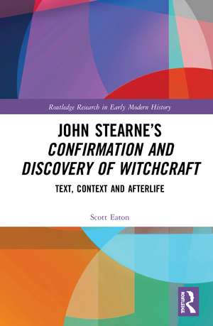 John Stearne’s Confirmation and Discovery of Witchcraft: Text, Context and Afterlife de Scott Eaton