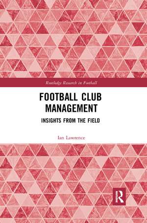 Football Club Management: Insights from the Field de Ian Lawrence