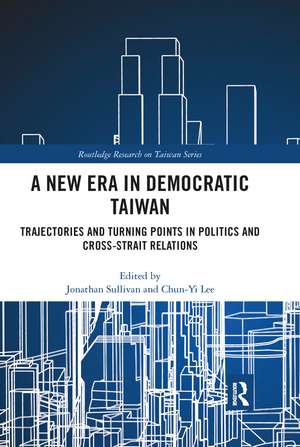 A New Era in Democratic Taiwan: Trajectories and Turning Points in Politics and Cross-Strait Relations de Jonathan Sullivan