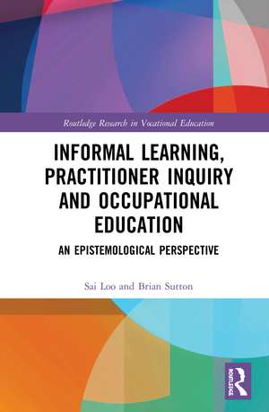 Informal Learning, Practitioner Inquiry and Occupational Education: An Epistemological Perspective de Sai Loo