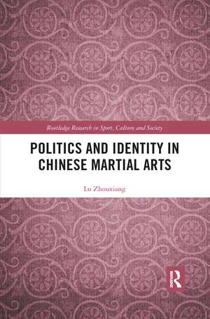 Politics and Identity in Chinese Martial Arts de Lu Zhouxiang