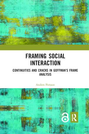 Framing Social Interaction: Continuities and Cracks in Goffman’s Frame Analysis de Anders Persson