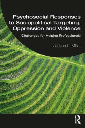 Psychosocial Responses to Sociopolitical Targeting, Oppression and Violence: Challenges for Helping Professionals de Joshua L. Miller