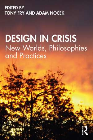 Design in Crisis: New Worlds, Philosophies and Practices de Tony Fry