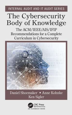 The Cybersecurity Body of Knowledge: The ACM/IEEE/AIS/IFIP Recommendations for a Complete Curriculum in Cybersecurity de Daniel Shoemaker