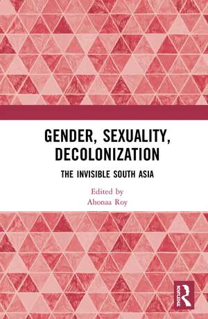 Gender, Sexuality, Decolonization: South Asia in the World Perspective de Ahonaa Roy