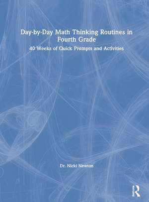 Day-by-Day Math Thinking Routines in Fourth Grade: 40 Weeks of Quick Prompts and Activities de Nicki Newton