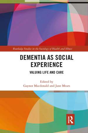 Dementia as Social Experience: Valuing Life and Care de Gaynor Macdonald