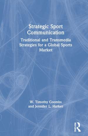 Strategic Sport Communication: Traditional and Transmedia Strategies for a Global Sports Market de W. Timothy Coombs