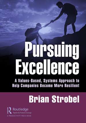 Pursuing Excellence: A Values-Based, Systems Approach to Help Companies Become More Resilient de Brian Strobel