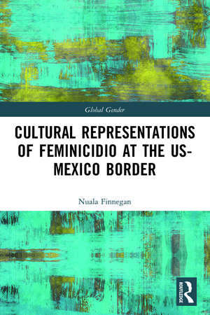 Cultural Representations of Feminicidio at the US-Mexico Border de Nuala Finnegan