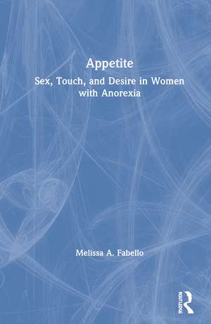 Appetite: Sex, Touch, and Desire in Women with Anorexia de Melissa Fabello