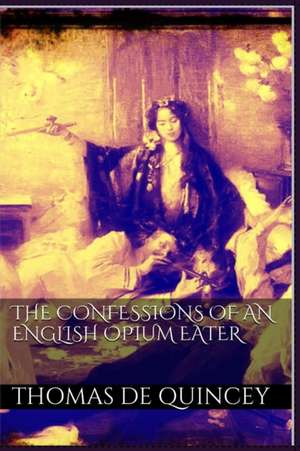 The Confessions of an English Opium Eater de Thomas De Quincey