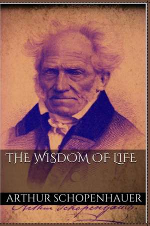 The Wisdom of Life de Arthur Schopenhauer