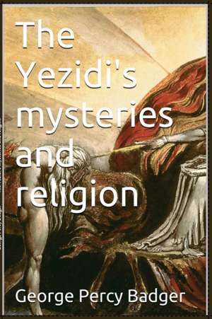 The Yezidi's Mysteries and Religion de George Percy Badger