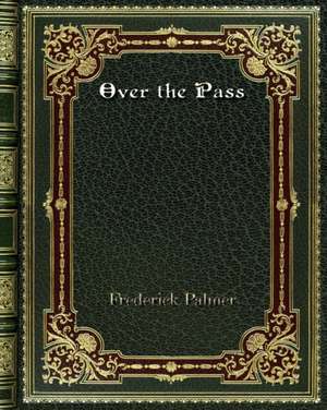 Over the Pass de Frederick Palmer