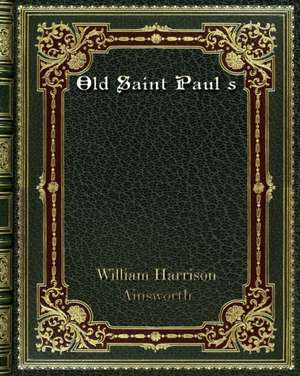 Old Saint Paul s de William Harrison Ainsworth