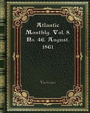 Atlantic Monthly. Vol. 8. No. 46. August. 1861 de Various