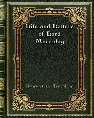 Life and Letters of Lord Macaulay de George Otto Trevelyan