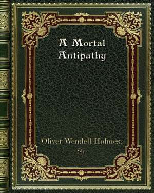 A Mortal Antipathy de Oliver Wendell Holmes. Sr.