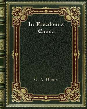 In Freedom's Cause de G. A. Henty